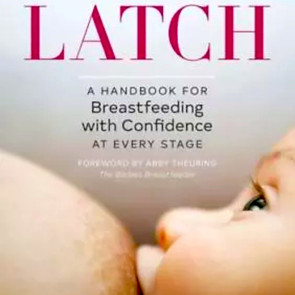 Latch A Handbook For Breastfeeding with Confidence At Every Stage